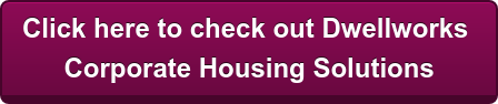 Click here to check out Dwellworks Corporate Housing Solutions